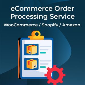 eCommerce Order Processing Service – WooCommerce / Shopify / Amazon