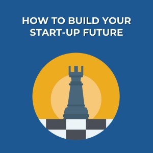 How To Build Your Start-up Future